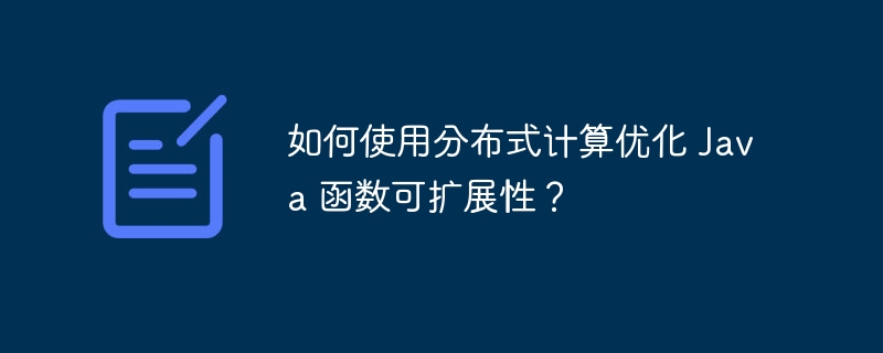 如何使用分布式计算优化 Java 函数可扩展性？（扩展性.分布式.如何使用.函数.优化...）