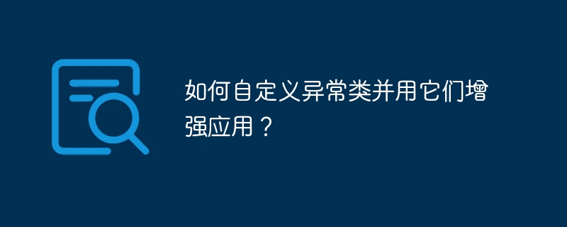 如何自定义异常类并用它们增强应用？（自定义.并用.异常.增强...）