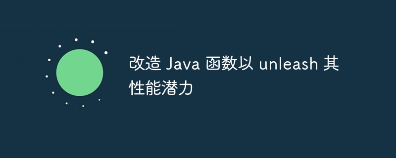 改造 Java 函数以 unleash 其性能潜力（函数.潜力.改造.性能.Java...）