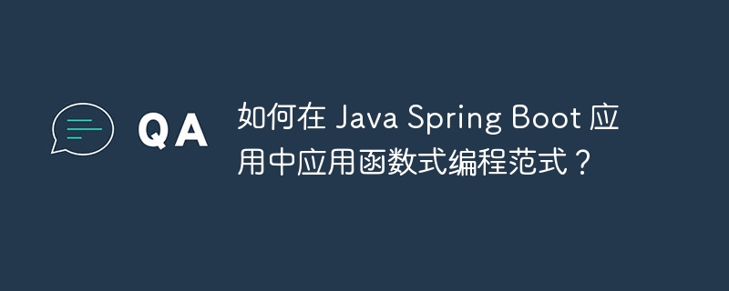 如何在 Java Spring Boot 应用中应用函数式编程范式？（范式.函数.编程.如何在.Boot...）