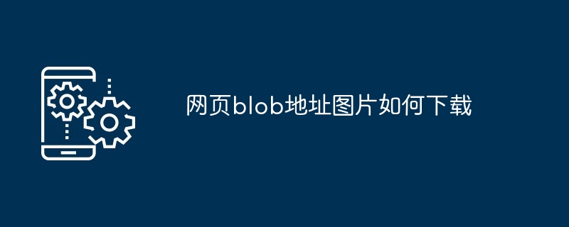 网页blob地址图片如何下载