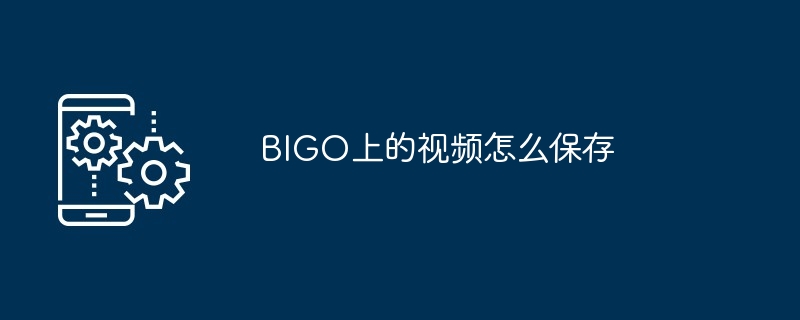 BIGO上的视频怎么保存