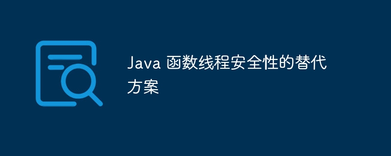 Java 函数线程安全性的替代方案（线程.函数.安全性.方案.Java...）