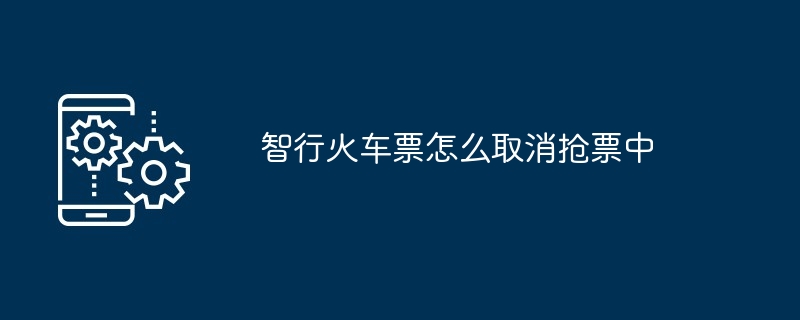 智行火车票怎么取消抢票中