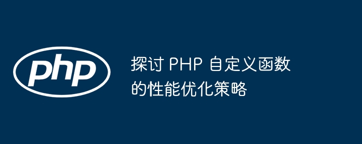 探讨 PHP 自定义函数的性能优化策略