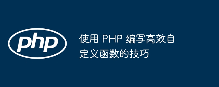 使用 php 编写高效自定义函数的技巧