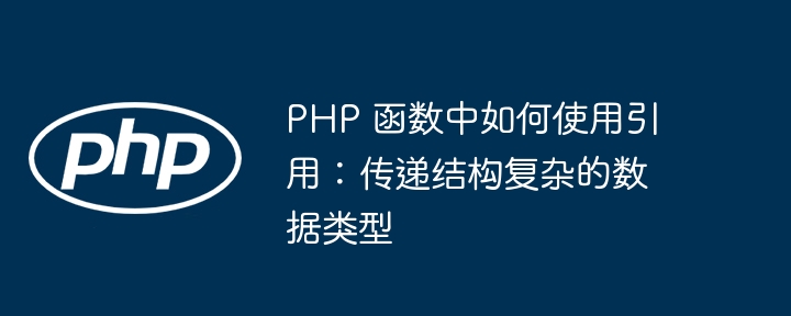 PHP 函数中如何使用引用：传递结构复杂的数据类型（如何使用.数据类型.函数.传递.引用...）