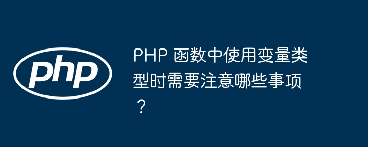 PHP 函数中使用变量类型时需要注意哪些事项？（要注意.变量.函数.时需.事项...）