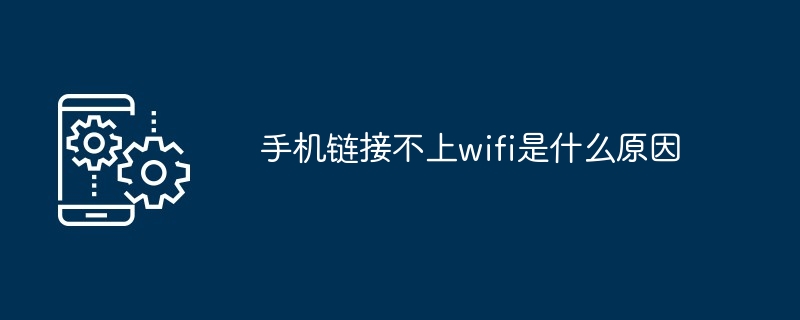 手机链接不上wifi是什么原因（不上.链接.手机.wifi...）