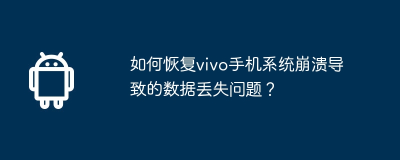 如何恢复vivo手机系统崩溃导致的数据丢失问题？