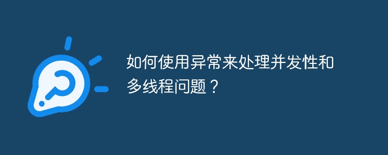 如何使用异常来处理并发性和多线程问题？（如何使用.多线程.异常.发性...）