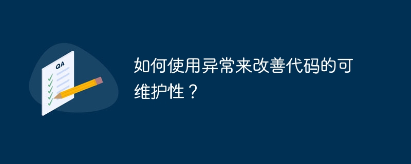 如何使用异常来改善代码的可维护性？（可维护性.如何使用.异常.改善.代码...）