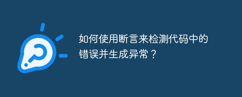 如何使用断言来检测代码中的错误并生成异常？（断言.如何使用.生成.异常.错误...）