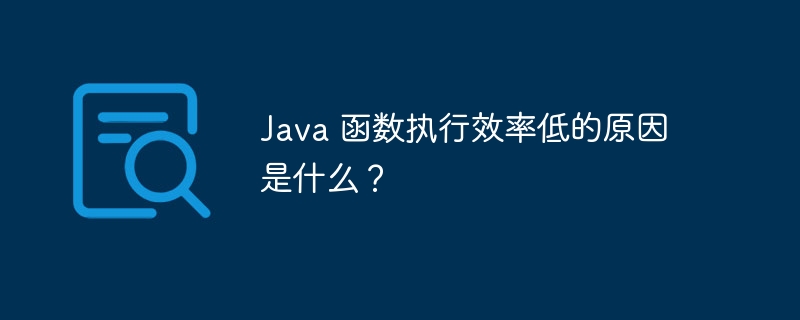 Java 函数执行效率低的原因是什么？（函数.效率.执行.原因.Java...）