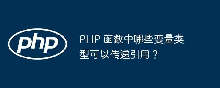 PHP 函数中哪些变量类型可以传递引用？（变量.函数.传递.引用.类型...）