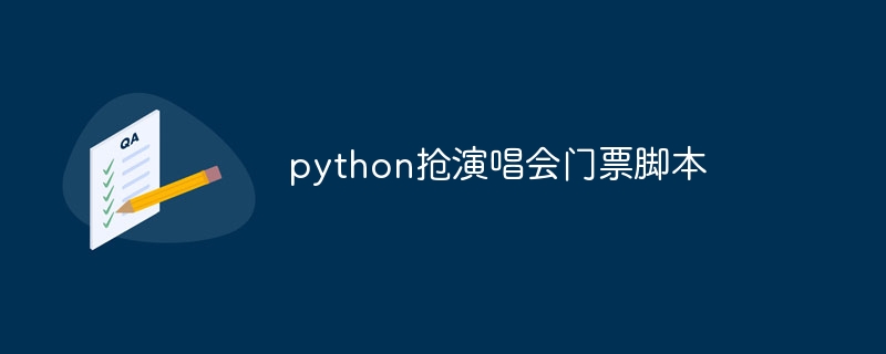 python抢演唱会门票脚本（脚本.门票.演唱会.python...）