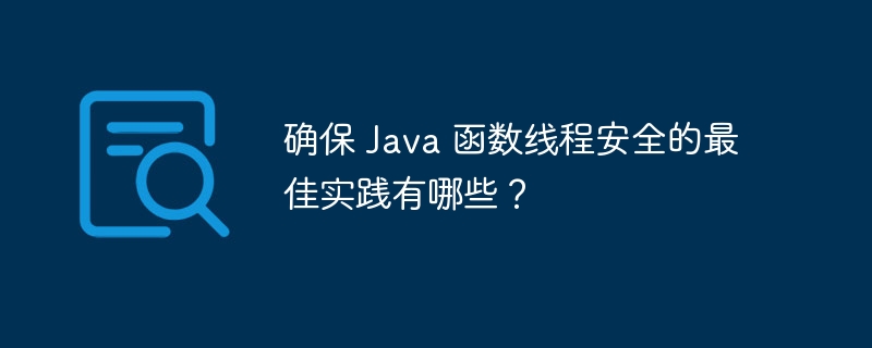 确保 Java 函数线程安全的最佳实践有哪些？（线程.函数.确保.实践.有哪些...）