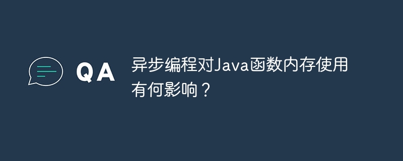 异步编程对Java函数内存使用有何影响？（函数.内存.编程.有何影响.Java...）