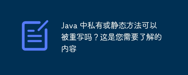 Java 中私有或静态方法可以被重写吗？这是您需要了解的内容（这是.重写.您需要.私有.静态...）