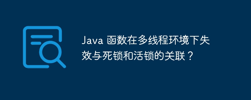 Java 函数在多线程环境下失效与死锁和活锁的关联？（死锁.失效.多线程.函数.关联...）