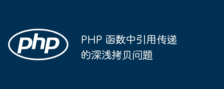 PHP 函数中引用传递的深浅拷贝问题（深浅.拷贝.函数.传递.引用...）