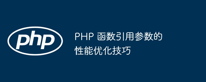 PHP 函数引用参数的性能优化技巧（函数.引用.性能.优化.参数...）