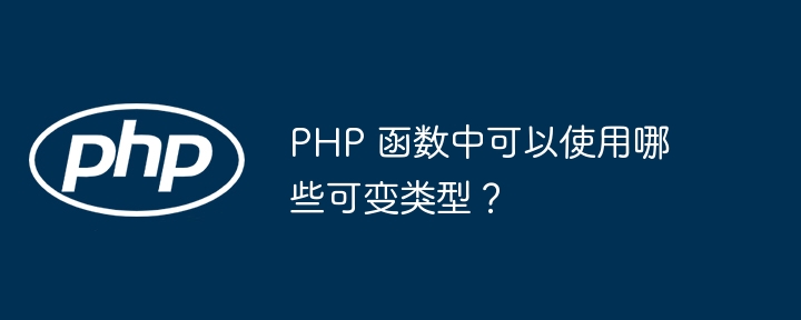 PHP 函数中可以使用哪些可变类型？（可变.可以使用.函数.类型.PHP...）