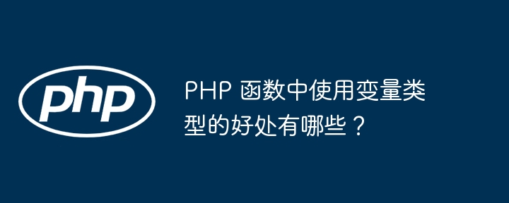 PHP 函数中使用变量类型的好处有哪些？（变量.函数.好处.类型.有哪些...）