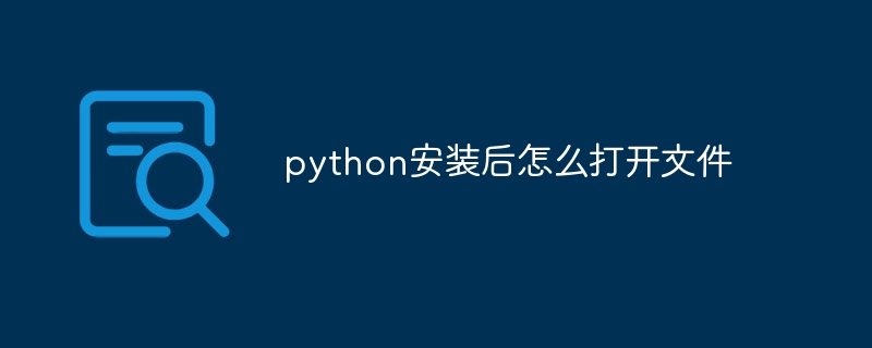 python安装后怎么打开文件（打开.安装.文件.python...）