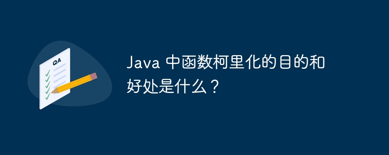 Java 中函数柯里化的目的和好处是什么？（目的.函数.好处.柯里.Java...）