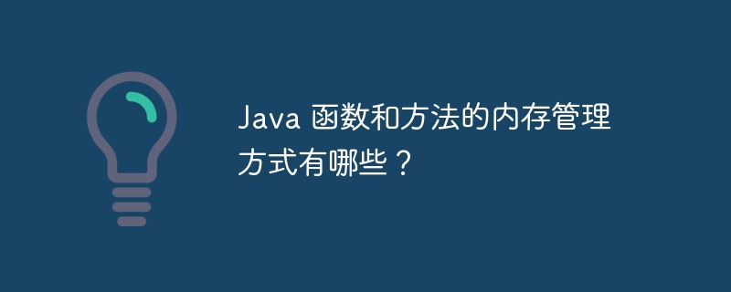 Java 函数和方法的内存管理方式有哪些？（函数.内存管理.方式.方法.有哪些...）