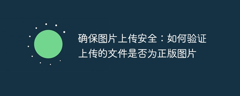 确保图片上传安全：如何验证上传的文件是否为正版图片（图片上传.验证.确保.上传.文件...）