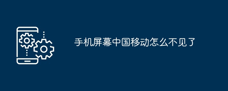 手机屏幕中国移动怎么不见了