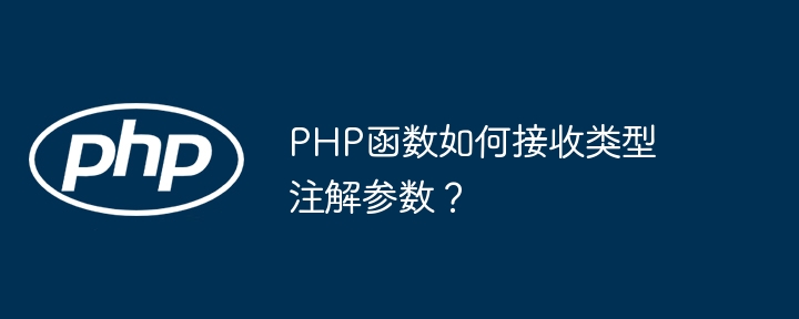 PHP函数如何接收类型注解参数？（注解.函数.接收.参数.类型...）