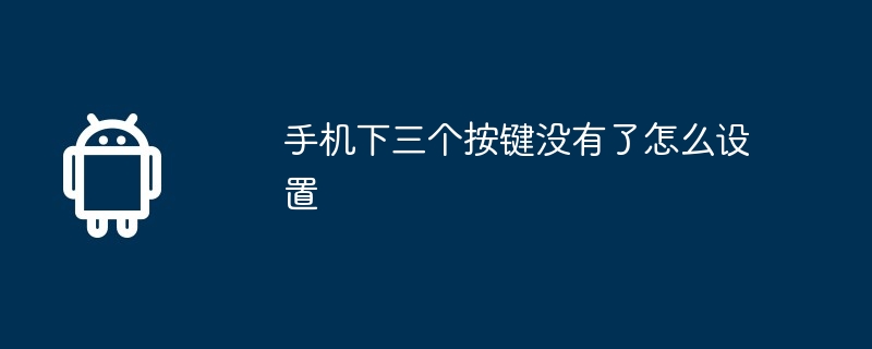 手机下三个按键没有了怎么设置（按键.没有了.设置）