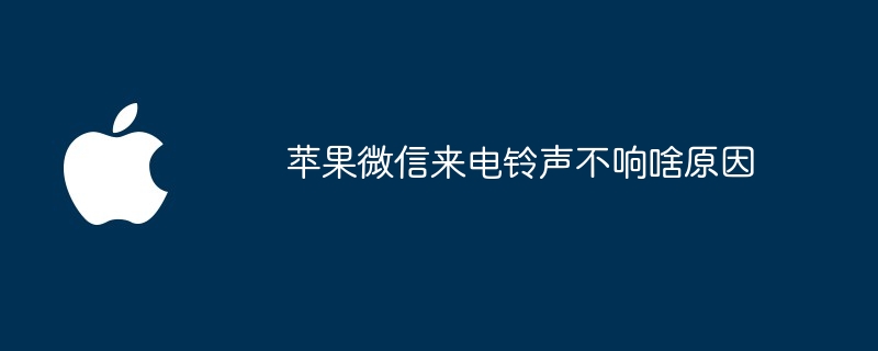 苹果微信来电铃声不响啥原因（不响.来电铃声.苹果）