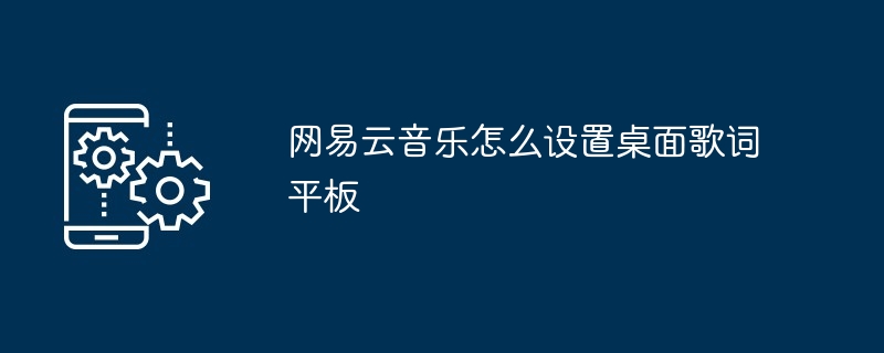 网易云音乐怎么设置桌面歌词平板