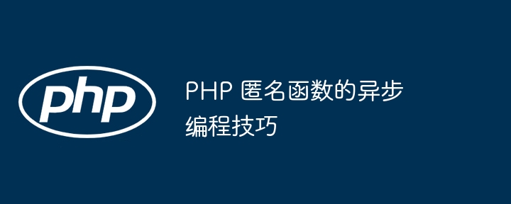 PHP 匿名函数的异步编程技巧（函数.匿名.编程技巧.PHP...）