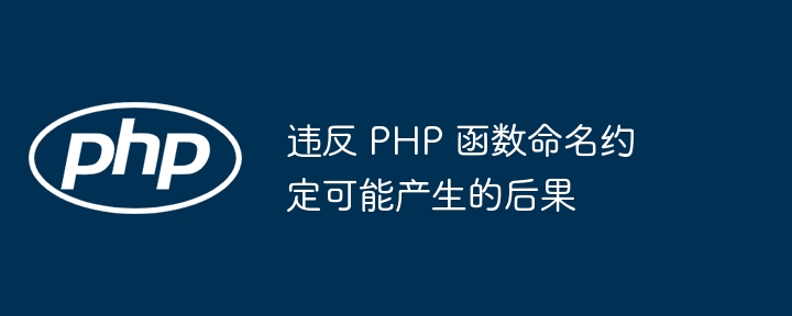 违反 PHP 函数命名约定可能产生的后果（函数.命名.违反.约定.后果...）