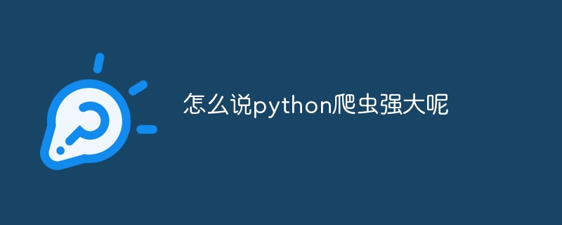 怎么说python爬虫强大呢（爬虫.强大.python...）