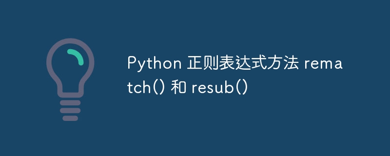 Python 正则表达式方法 rematch() 和 resub()（方法.正则表达式.Python.rematch.resub...）