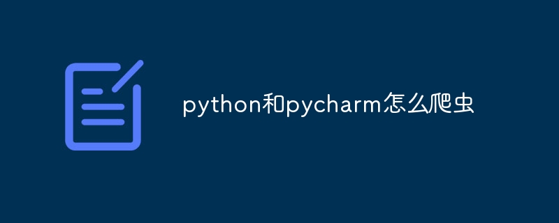 python和pycharm怎么爬虫（爬虫.python.pycharm...）