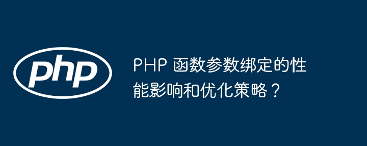 PHP 函数参数绑定的性能影响和优化策略？（绑定.函数.性能.优化.策略...）