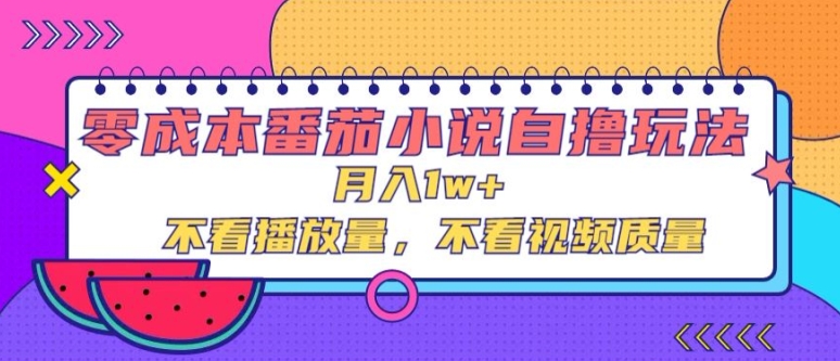 零成本番茄小说自撸玩法，不看播放量，不看视频质量（不看,玩法,番茄,成本,质量....）