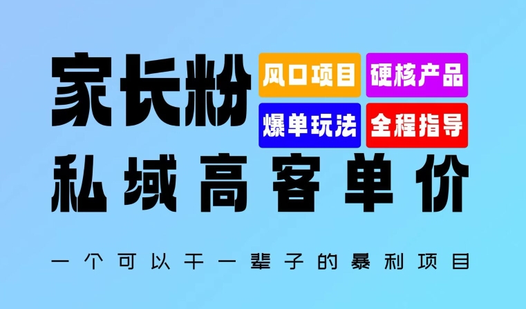 家长粉：私域高客单价，一个可以干一辈子的暴利项目，初中毕业就能完全上手（就能,上手,单价,暴利,初中毕业....）