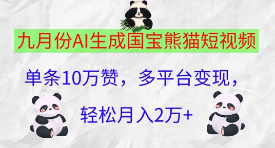 九月份AI生成国宝熊猫短视频，单条10万赞，多平台变现，轻松月入过W（熊猫,变现,国宝,月入,单条....）