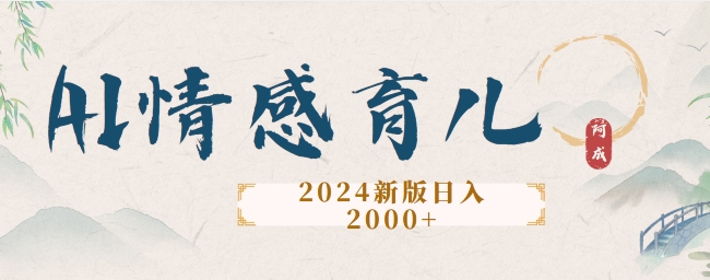 2024新版AI情感育儿项目，手把手教给大家如何制作（手把手,教给,育儿,新版,项目....）