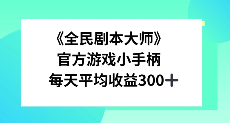 《全民剧本大师》，官方游戏小手柄，每天平均收益3张（手柄,全民,剧本,收益,平均....）