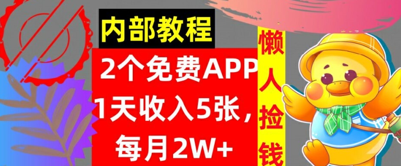 2款免费APP，每天收入5张，月赚2W+懒人捡钱，自动收入，内部教程（收入,懒人,教程,免费,APP....）