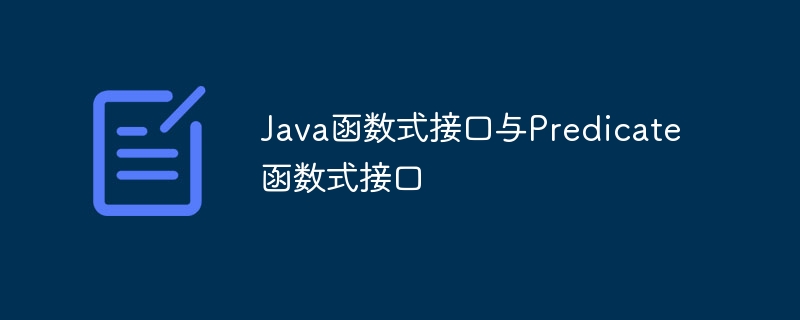 Java函数式接口与Predicate函数式接口（函数.接口.Java.Predicate...）